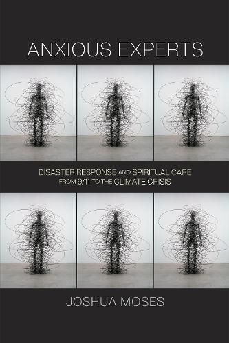 Cover image for Anxious Experts: Disaster Response and Spiritual Care from 9/11 to the Climate Crisis