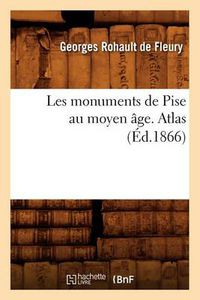 Cover image for Les Monuments de Pise Au Moyen Age. Atlas (Ed.1866)