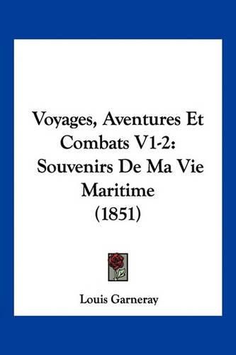 Cover image for Voyages, Aventures Et Combats V1-2: Souvenirs de Ma Vie Maritime (1851)