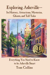 Cover image for Exploring Asheville: Its History, Attractions, Mysteries, Ghosts, and Tall Tales