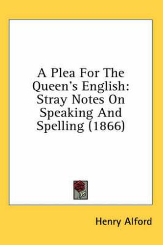 Cover image for A Plea for the Queen's English: Stray Notes on Speaking and Spelling (1866)