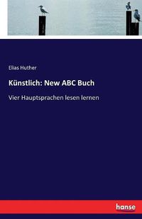 Cover image for Kunstlich: New ABC Buch: Vier Hauptsprachen lesen lernen