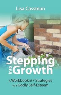 Cover image for Stepping Into Growth: A Workbook of 7 Strategies to a Godly Self-Esteem