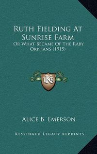 Cover image for Ruth Fielding at Sunrise Farm: Or What Became of the Raby Orphans (1915)