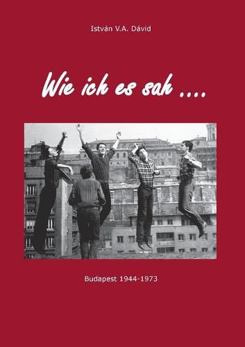 Cover image for Wie ich es sah: Budapest 1944-1973