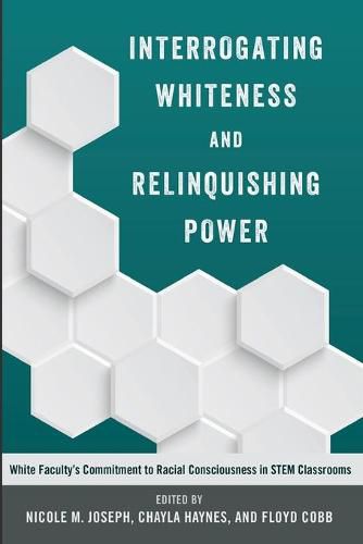 Interrogating Whiteness and Relinquishing Power: White Faculty's Commitment to Racial Consciousness in STEM Classrooms