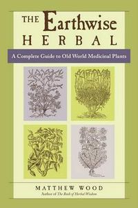 Cover image for The Earthwise Herbal: A Complete Guide to Old World Medicinal Plants