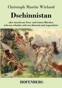 Cover image for Dschinnistan: oder Auserlesene Feen- und Geister-Marchen, teils neu erfunden, teils neu ubersetzt und umgearbeitet