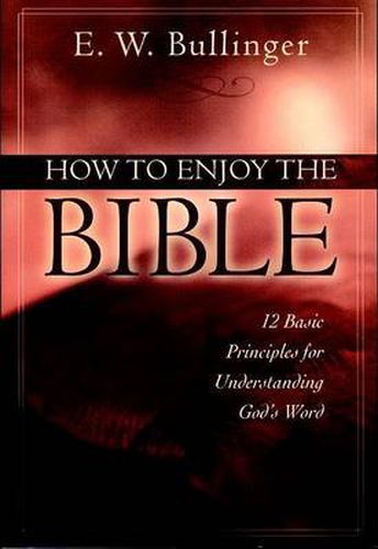 How to Enjoy the Bible: 12 Basic Principles for Understanding God's Word