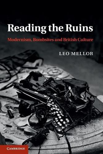 Reading the Ruins: Modernism, Bombsites and British Culture