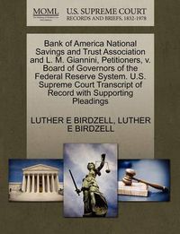 Cover image for Bank of America National Savings and Trust Association and L. M. Giannini, Petitioners, V. Board of Governors of the Federal Reserve System. U.S. Supreme Court Transcript of Record with Supporting Pleadings