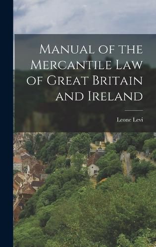 Manual of the Mercantile Law of Great Britain and Ireland