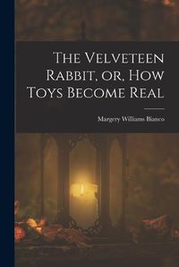 Cover image for The Velveteen Rabbit, or, how Toys Become Real