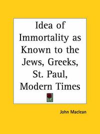 Cover image for Idea of Immortality as Known to the Jews, Greeks, St. Paul, Modern Times (1907)