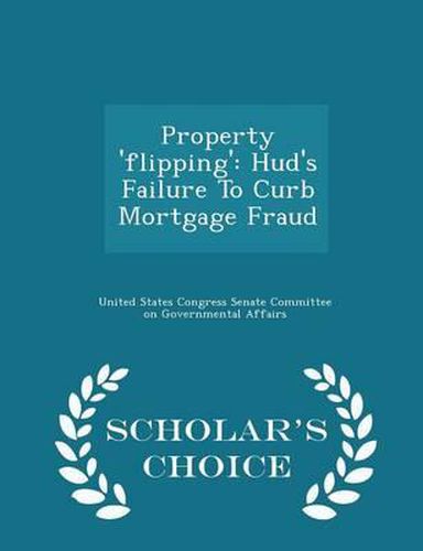 Cover image for Property 'Flipping': HUD's Failure to Curb Mortgage Fraud - Scholar's Choice Edition