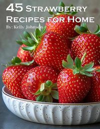 Cover image for 45 Strawberry Recipes for Home