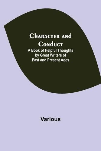 Cover image for Character and Conduct; A Book of Helpful Thoughts by Great Writers of Past and Present Ages