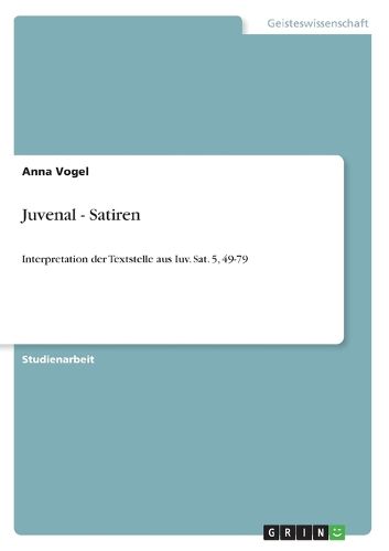 Cover image for Juvenal - Satiren: Interpretation der Textstelle aus Iuv. Sat. 5, 49-79