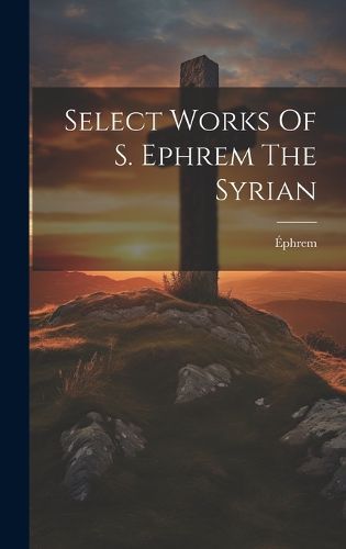 Cover image for Select Works Of S. Ephrem The Syrian