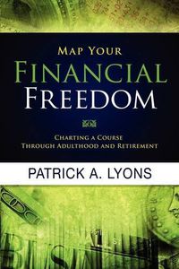 Cover image for Map Your Financial Freedom: Charting a Course Through Adulthood and Retirement