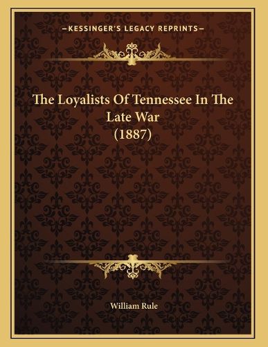 Cover image for The Loyalists of Tennessee in the Late War (1887)