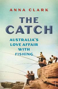 Cover image for The Catch: Australia's Love Affair with Fishing