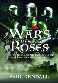 Cover image for Wars of the Roses: The People, Places and Battlefields of the Yorkists and Lancastrians