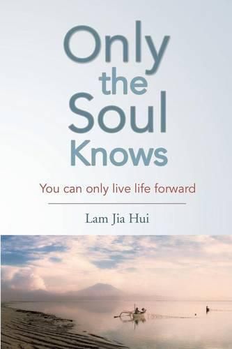 Cover image for Only the Soul Knows: You Can Only Live Life Forward