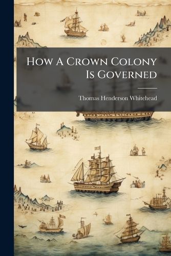 Cover image for How A Crown Colony Is Governed