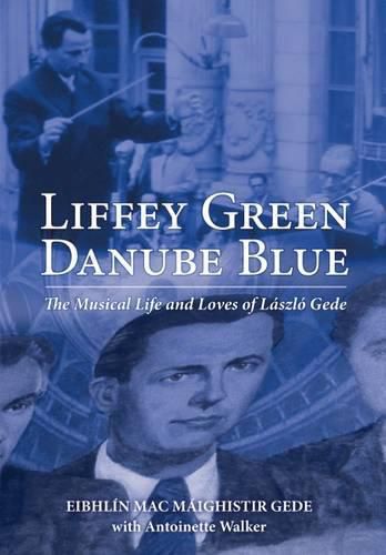 Cover image for Liffey Green, Danube Blue: The Musical Life and Loves of Laszlo Gede