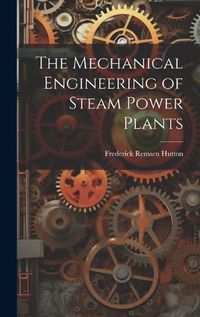 Cover image for The Mechanical Engineering of Steam Power Plants