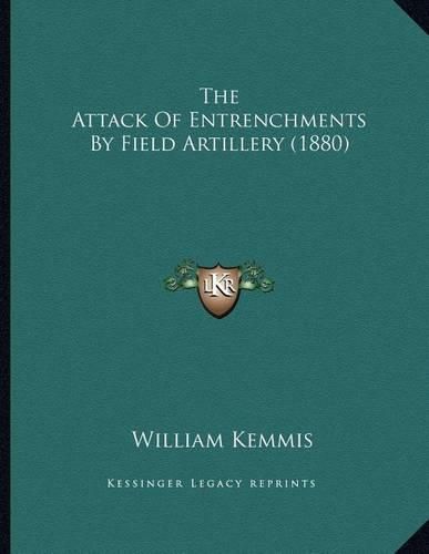 Cover image for The Attack of Entrenchments by Field Artillery (1880)