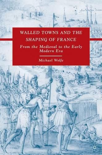 Cover image for Walled Towns and the Shaping of France: From the Medieval to the Early Modern Era