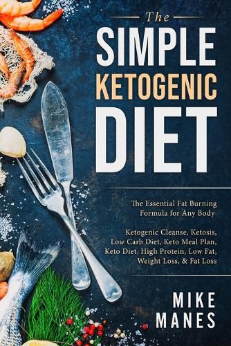 Cover image for Keto Diet - The Simple Ketogenic Diet: The Essential Fat Burning Formula for Any Body: Ketogenic Cleanse, Ketosis, Low Carb Diet, Keto Meal Plan, Keto Diet, High Protein, Low Fat, Weight Loss, & Fat Loss