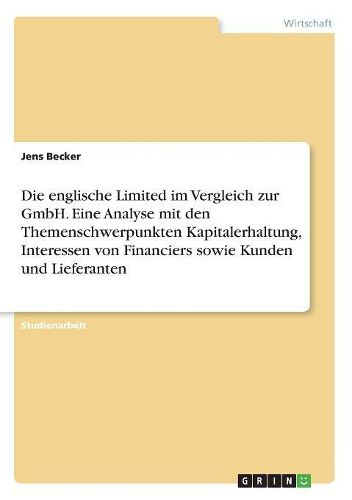 Cover image for Die Englische Limited Im Vergleich Zur Gmbh. Eine Analyse Mit Den Themenschwerpunkten Kapitalerhaltung, Interessen Von Financiers Sowie Kunden Und Lieferanten