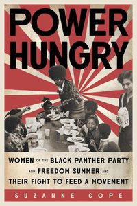 Cover image for Power Hungry: Women of the Black Panther Party and Freedom Summer and Their Fight to Feed a Movement