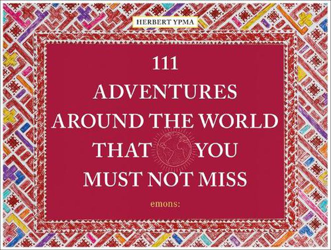 111 Adventures Around the World That You Must Not Miss