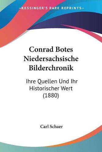 Cover image for Conrad Botes Niedersachsische Bilderchronik: Ihre Quellen Und Ihr Historischer Wert (1880)