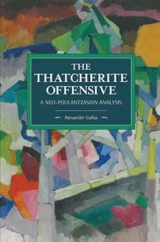 The Thatcherite Offensive: A Neo-poulantzasian Analysis: Historical Materialism Volume 107