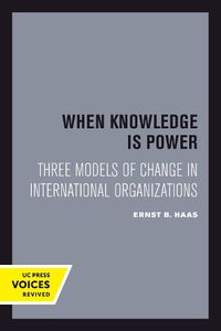 Cover image for When Knowledge Is Power: Three Models of Change in International Organizations