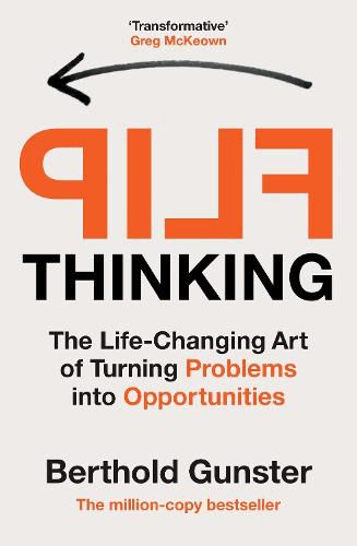 Flip Thinking: The Life-changing Art of Transforming Problems into Opportunities