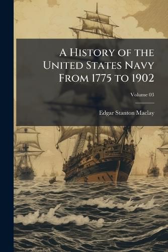 Cover image for A History of the United States Navy from 1775 to 1902