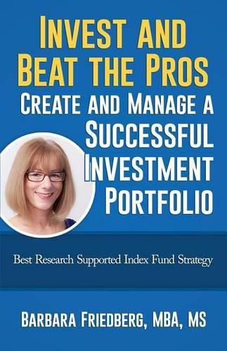 Cover image for Invest and Beat the Pros-Create and Manage a Successful Investment Portfolio: Best Research Supported Index Fund Strategy