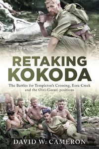 Cover image for Retaking Kokoda: The Battles for Templeton's Crossing, Eora Creek and the Oivi-Gorari positions