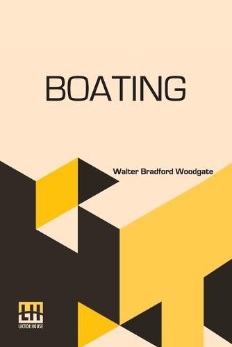 Boating: With An Introduction By The Rev. Edmond Warre, D.D. And A Chapter On Rowing At Eton By R. Harvey Mason, Edited By His Grace The Duke Of Beaufort, K.G., Assisted By Alfred E. T. Watson