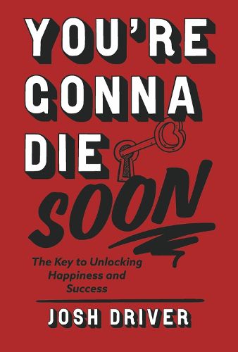 Cover image for You're Gonna Die Soon: The Key to Unlocking Happiness and Success