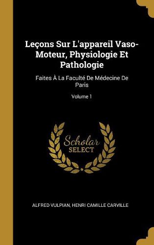 Cover image for Lecons Sur L'appareil Vaso-Moteur, Physiologie Et Pathologie
