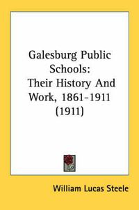 Cover image for Galesburg Public Schools: Their History and Work, 1861-1911 (1911)