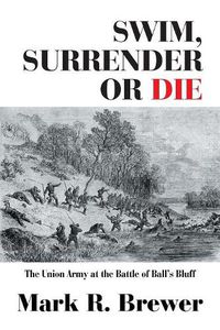 Cover image for Swim, Surrender or Die: The Union Army at the Battle Ball's Bluff