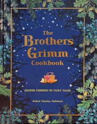 Cover image for The Brothers Grimm Cookbook: Recipes Inspired by Fairy Tales